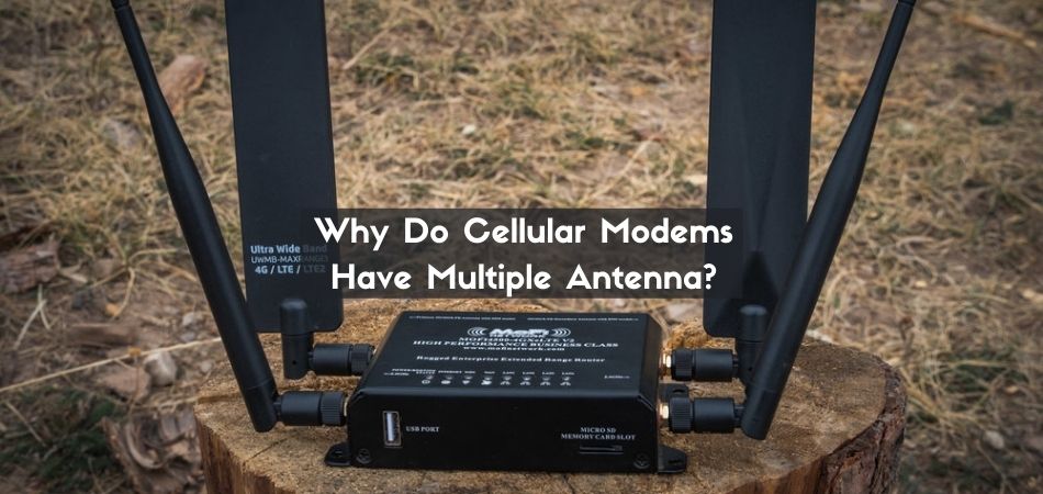 Why Do Cellular Modems Have Multiple Antenna?