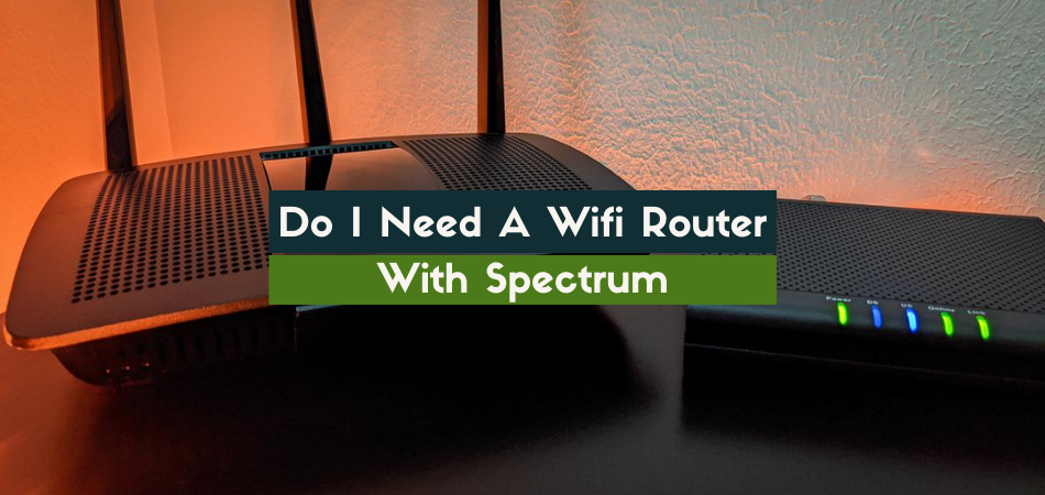 Do I Need A Wifi Router With Spectrum