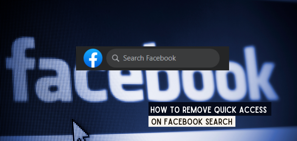 How To Remove Quick Access On Facebook Search?