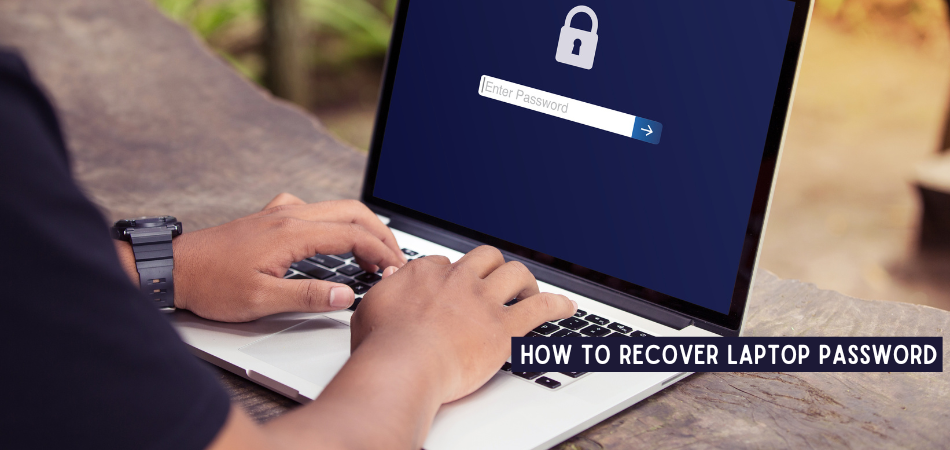 How To Recover Laptop Password When You Get Locked Out?