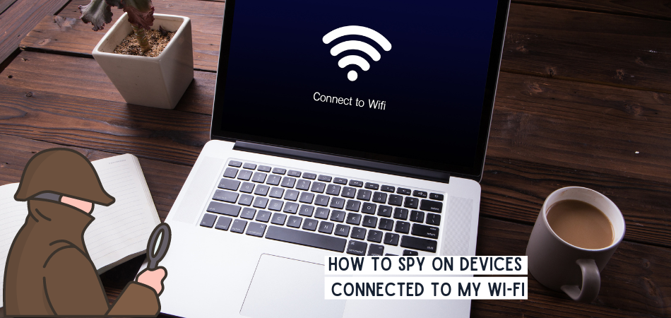 How To Spy On Devices Connected To My Wi-Fi